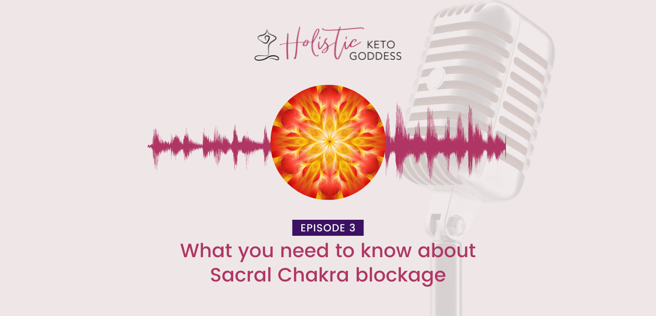 Episode 3 - What you need to know about Sacral Chakra blockage.