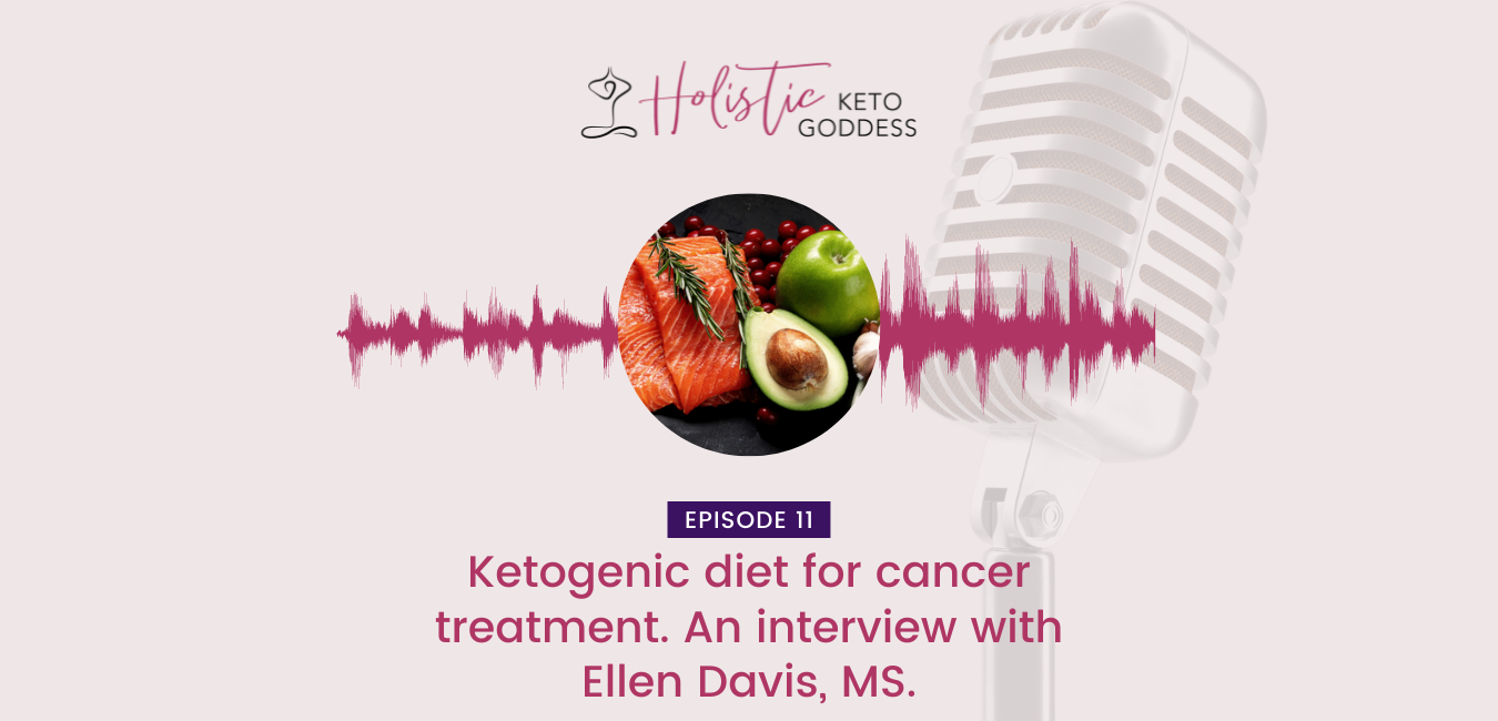 Episode 11 - Ketogenic diet for cancer treatment. An interview with Ellen Davis, MS.