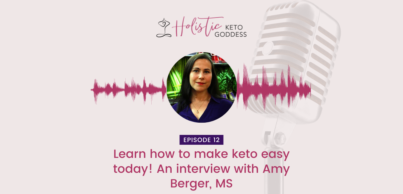 Episode 12 - Learn how to make keto easy today! An interview with Amy Berger, MS