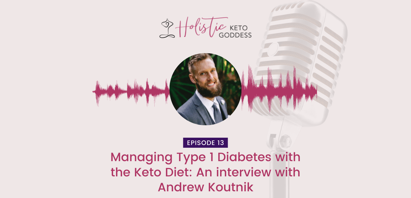 Episode 13 - Managing  Type 1 Diabetes with the Keto Diet: An interview with Andrew Koutnik