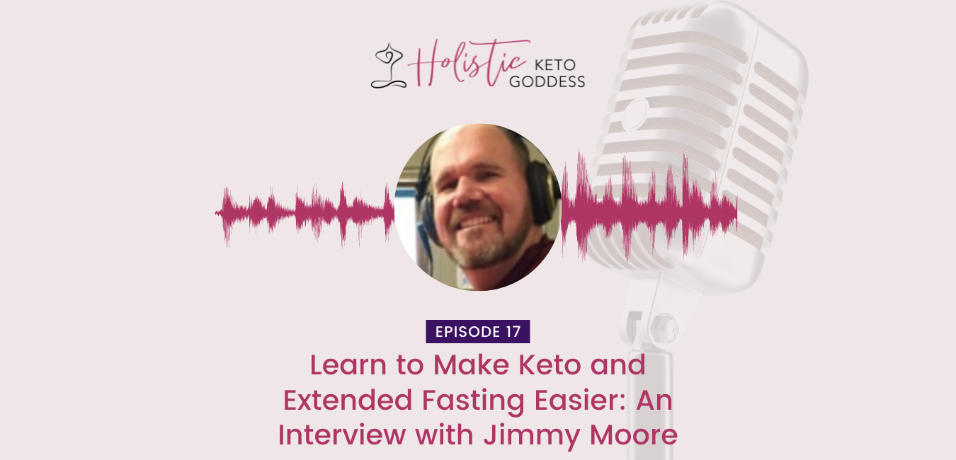 Episode 17 - Learn to Make Keto and Extended Fasting Easier: An Interview with Jimmy Moore