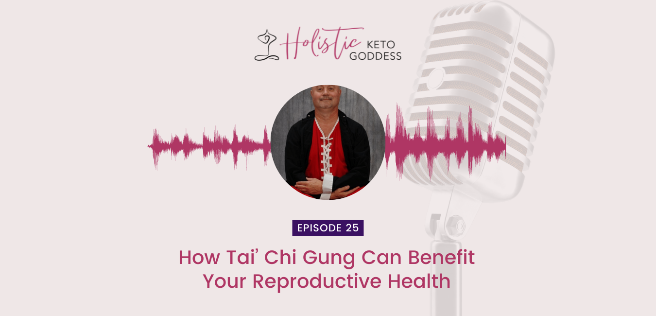 Episode 25 - How Tai' Chi Gung Can Benefit Your Reproductive Health